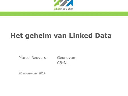 Het geheim van Linked Data Marcel ReuversGeonovum CB-NL 20 november 2014.
