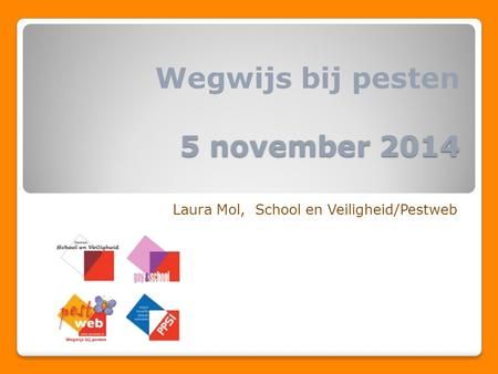 5 november 2014 Wegwijs bij pesten 5 november 2014 Laura Mol, School en Veiligheid/Pestweb.