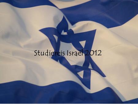Studiereis Israël 2012. Datum  3 Juli tot en met 12 juli  10 dagen.
