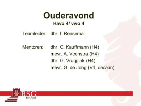 Teamleider:dhr. I. Rensema Mentoren: dhr. C. Kauffmann (H4) mevr. A. Veenstra (H4) dhr. G. Vruggink (H4) mevr. G. de Jong (V4, decaan) Ouderavond Havo.