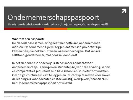  Ondernemerschapspaspoort De reis naar de arbeidsmarkt van de toekomst, kun je vastleggen, de route bepaal jezelf! Waarom een paspoort: De Nederlandse.