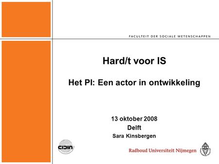 Hard/t voor IS Het PI: Een actor in ontwikkeling 13 oktober 2008 Delft Sara Kinsbergen.