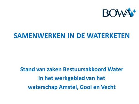 SAMENWERKEN IN DE WATERKETEN Stand van zaken Bestuursakkoord Water in het werkgebied van het waterschap Amstel, Gooi en Vecht.