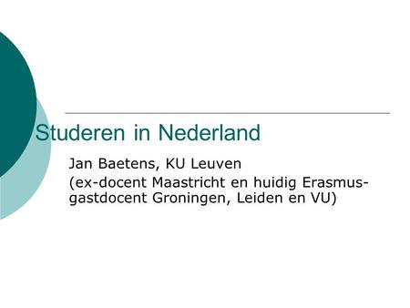 Studeren in Nederland Jan Baetens, KU Leuven (ex-docent Maastricht en huidig Erasmus- gastdocent Groningen, Leiden en VU)