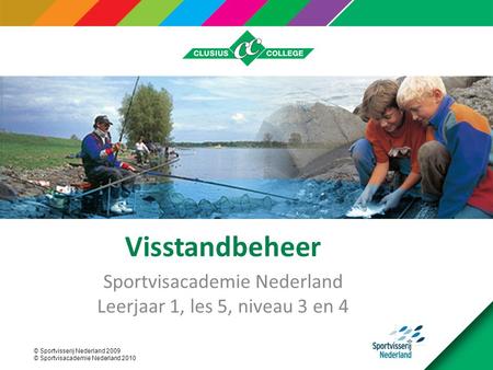 © Sportvisserij Nederland 2009 © Sportvisacademie Nederland 2010 Visstandbeheer Sportvisacademie Nederland Leerjaar 1, les 5, niveau 3 en 4.