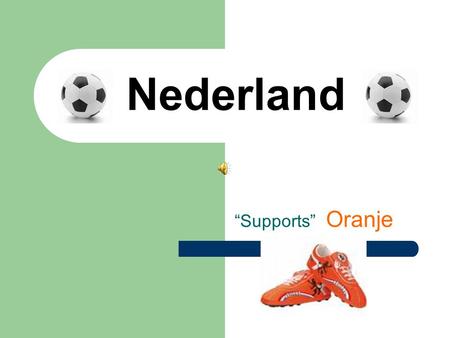 Nederland “Supports” Oranje Want wij houden van Oranje !