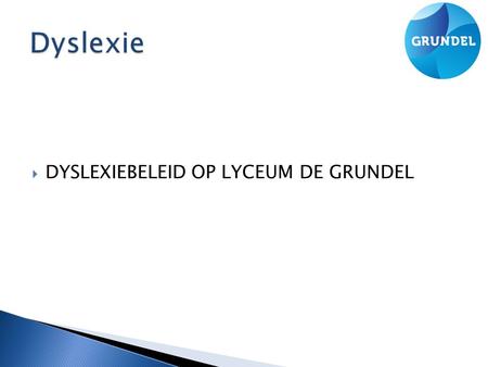 Dyslexie DYSLEXIEBELEID OP LYCEUM DE GRUNDEL.