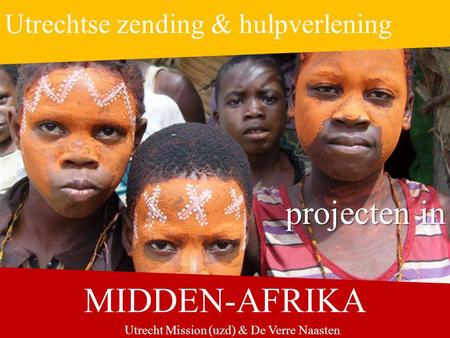 Utrechtse zending & hulpverlening MIDDEN-AFRIKA projecten in Utrecht Mission (uzd) & De Verre Naasten.