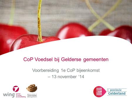 CoP Voedsel bij Gelderse gemeenten Voorbereiding 1e CoP bijeenkomst – 13 november ‘14.
