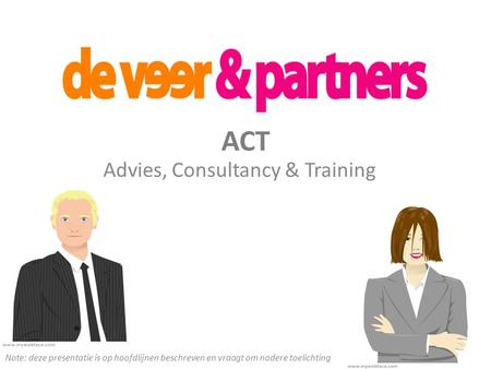 ACT Advies, Consultancy & Training Note: deze presentatie is op hoofdlijnen beschreven en vraagt om nadere toelichting.