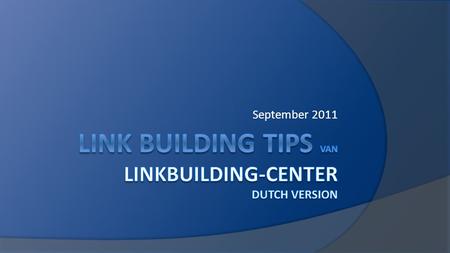 September 2011. Linkbuilding anno 2011  Interessante websites vinden voor linkbuilding.linkbuilding  Bloggen altijd goed voor je linkbuilding strategie.
