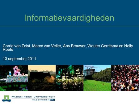 Informatievaardigheden Corrie van Zeist, Marco van Veller, Ans Brouwer, Wouter Gerritsma en Nelly Roefs 13 september 2011.