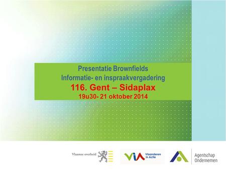 Presentatie Brownfields Informatie- en inspraakvergadering 116. Gent – Sidaplax 19u30- 21 oktober 2014.