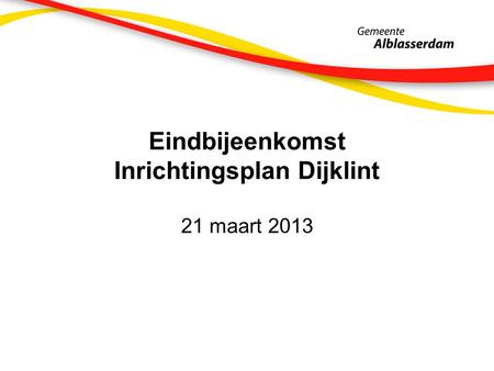 Eindbijeenkomst Inrichtingsplan Dijklint 21 maart 2013.