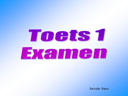 Toets 1 Examen Reinder Reen.