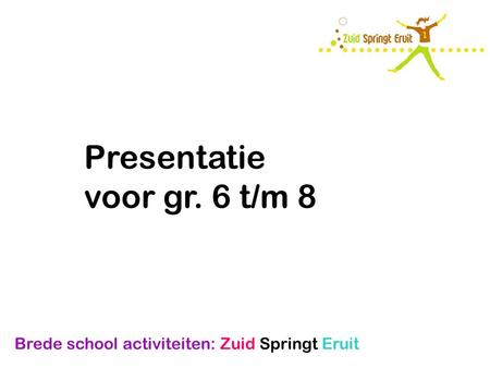 Brede school activiteiten: Zuid Springt Eruit Presentatie voor gr. 6 t/m 8.