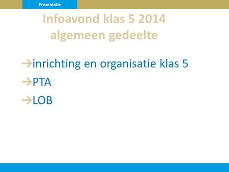 Inrichting en organisatie klas 5 PTA LOB Infoavond klas 5 2014 algemeen gedeelte Presentatie.