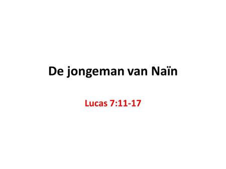 De jongeman van Naïn Lucas 7:11-17.