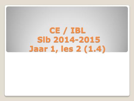 CE / IBL Slb 2014-2015 Jaar 1, les 2 (1.4).