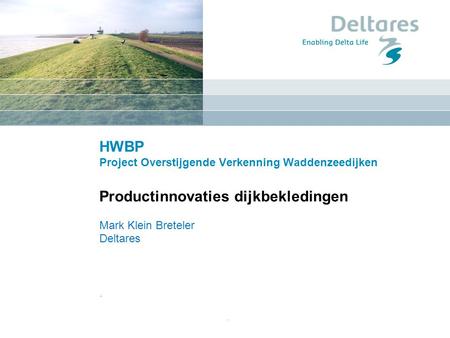 HWBP Project Overstijgende Verkenning Waddenzeedijken Productinnovaties dijkbekledingen Mark Klein Breteler Deltares . ..