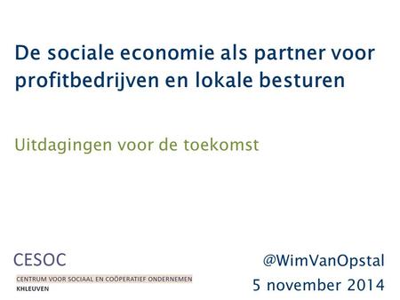De sociale economie als partner voor profitbedrijven en lokale besturen Uitdagingen voor de 5 november 2014.