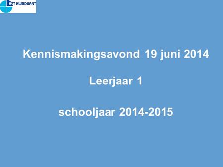 Kennismakingsavond 19 juni 2014 Leerjaar 1 schooljaar 2014-2015.