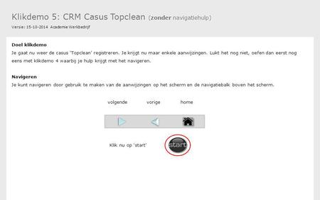 Klikdemo 5: CRM Casus Topclean (zonder navigatiehulp) Versie: 15-10-2014 Academie Werkbedrijf Doel klikdemo Je gaat nu weer de casus ‘Topclean’ registreren.