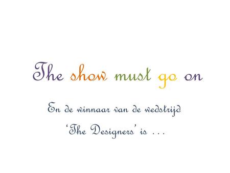 The show must go on En de winnaar van de wedstrijd ‘The Designers’ is …