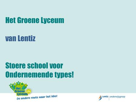 Het Groene Lyceum van Lentiz Stoere school voor Ondernemende types!