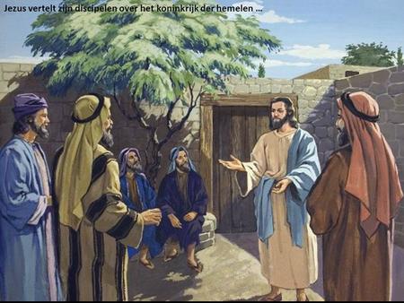 Jezus vertelt zijn discipelen over het koninkrijk der hemelen …