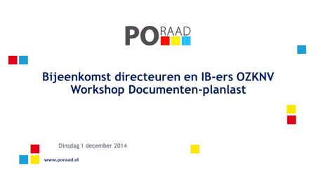 Bijeenkomst directeuren en IB-ers OZKNV Workshop Documenten-planlast www.poraad.nl Dinsdag 1 december 2014.