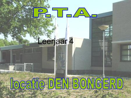 P.T.A. Leerjaar 4 locatie DEN BONGERD.