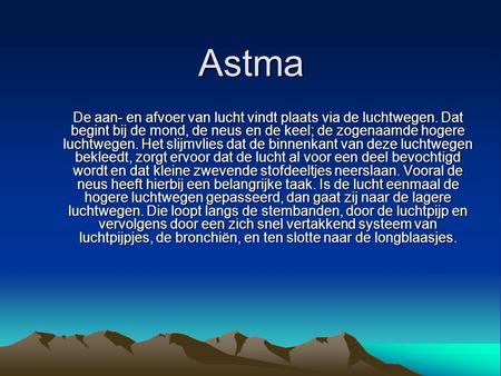 Astma De aan- en afvoer van lucht vindt plaats via de luchtwegen. Dat begint bij de mond, de neus en de keel; de zogenaamde hogere luchtwegen. Het slijmvlies.