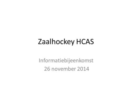 Zaalhockey HCAS Informatiebijeenkomst 26 november 2014.