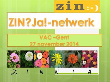 ZIN?Ja!-netwerk VAC –Gent 27 november 2014 Z I N N I A.