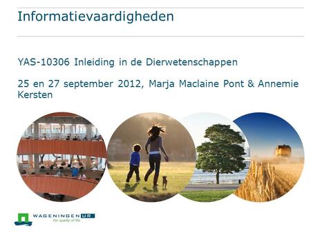 Informatievaardigheden YAS-10306 Inleiding in de Dierwetenschappen 25 en 27 september 2012, Marja Maclaine Pont & Annemie Kersten.