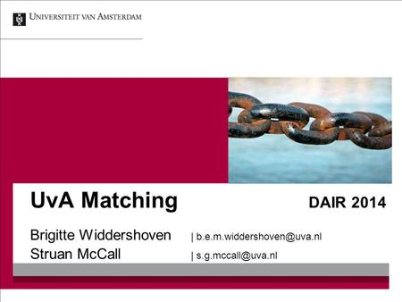 UvA Matching			 DAIR 2014 Brigitte Widdershoven	| b.e.m.widdershoven@uva.nl Struan McCall 	| s.g.mccall@uva.nl.