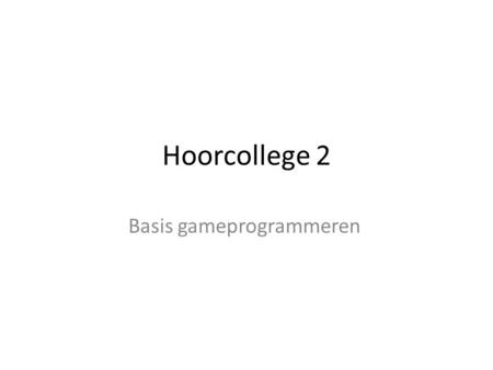 Hoorcollege 2 Basis gameprogrammeren. Soorten programma’s Console- applicatie.