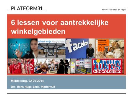 6 lessen voor aantrekkelijke winkelgebieden Middelburg, 02-09-2014 Drs. Hans-Hugo Smit, Platform31.