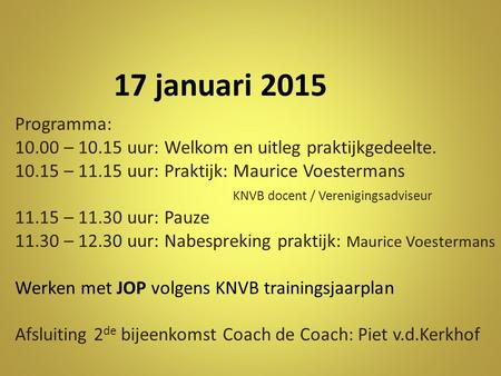 17 januari 2015 Programma: 10.00 – 10.15 uur: Welkom en uitleg praktijkgedeelte. 10.15 – 11.15 uur: Praktijk: Maurice Voestermans.