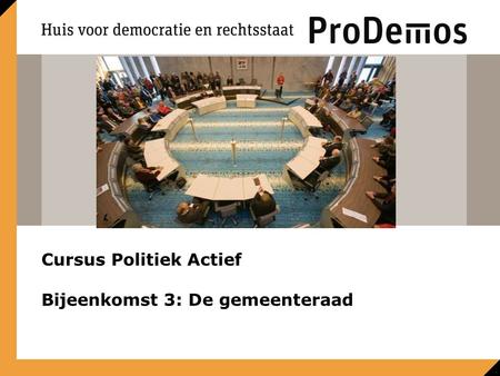 Cursus Politiek Actief Bijeenkomst 3: De gemeenteraad