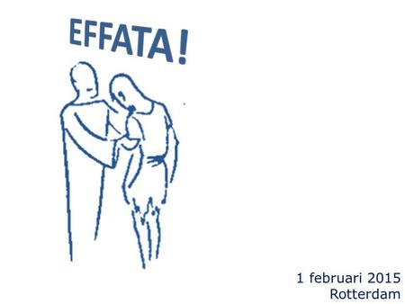 EFFATA! 1 februari 2015 Rotterdam.