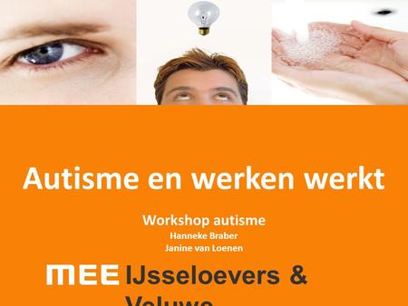 Autisme en werken werkt Workshop autisme Hanneke Braber Janine van Loenen IJsseloevers & Veluwe.