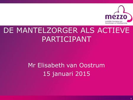 1 DE MANTELZORGER ALS ACTIEVE PARTICIPANT Mr Elisabeth van Oostrum 15 januari 2015.