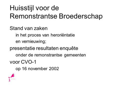 Huisstijl voor de Remonstrantse Broederschap Stand van zaken in het proces van heroriëntatie en vernieuwing; presentatie resultaten enquête onder de remonstrantse.