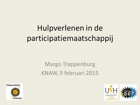 Hulpverlenen in de participatiemaatschappij Margo Trappenburg KNAW, 9 februari 2015.