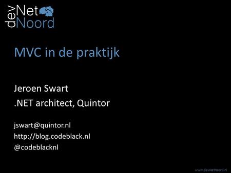 MVC in de praktijk Jeroen Swart.NET architect, Quintor