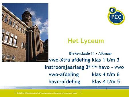Het Lyceum Blekerskade 11 – Alkmaar vwo-Xtra afdeling klas 1 t/m 3 instroomjaarlaag 3 e klas havo - vwo vwo-afdeling klas 4 t/m 6 havo-afdeling klas 4.