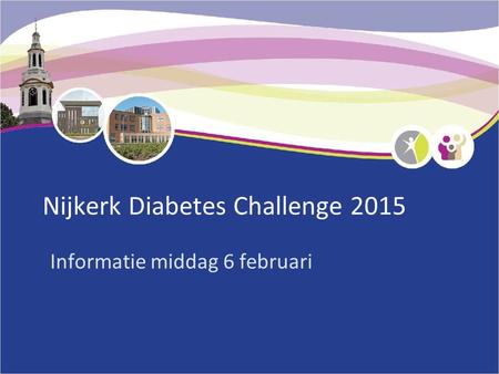 Nijkerk Diabetes Challenge 2015 Informatie middag 6 februari.