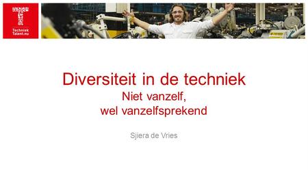 Diversiteit in de techniek Niet vanzelf, wel vanzelfsprekend Sjiera de Vries.